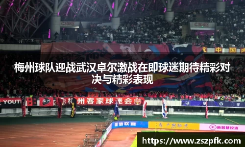 梅州球队迎战武汉卓尔激战在即球迷期待精彩对决与精彩表现